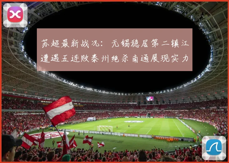苏超最新战况：无锡稳居第二镇江遭遇五连败泰州绝杀南通展现实力